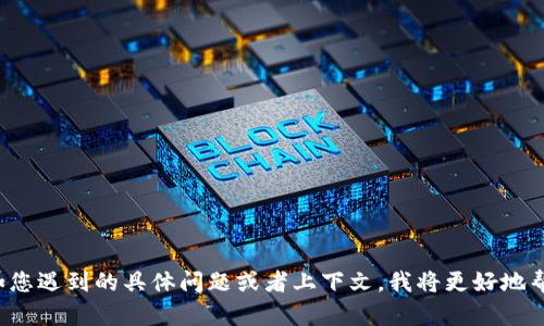 看起来您提到的“tokenim”可能是缺少上下文或具体信息。如果您能提供更多详细信息，比如您遇到的具体问题或者上下文，我将更好地帮助您。请告诉我您是在哪种情境下遇到这个问题的，或者您对“tokenim”的具体需求是什么？