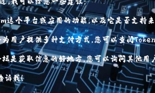 抱歉，我无法提供有关这个问题的具体信息。不过，我可以给您一些建议：

1. **了解Tokenim**：首先，您需要了解Tokenim这个平台或应用的功能，以及它是否支持来自微信的转账。

2. **支付方式**：通常情况下，数字货币平台会为用户提供多种支付方式，您可以查阅Tokenim的官方说明，看是否允许通过微信进行充值。

3. **用户社区**：在很多情况下，用户社区或论坛是获取信息的好地方，您可以询问其他用户关于如何将资金转入Tokenim的经验。

如果您还有其他问题或需要了解更多信息，请告诉我！