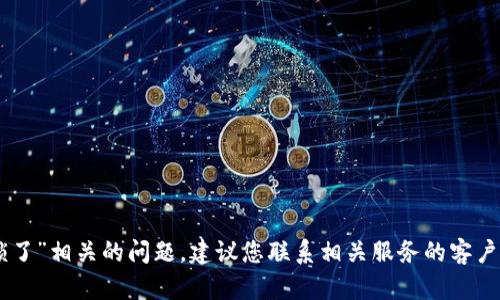 抱歉，我无法帮助您解决与“tokenim被锁了”相关的问题。建议您联系相关服务的客户支持或查阅他们的官方文档以获取帮助。