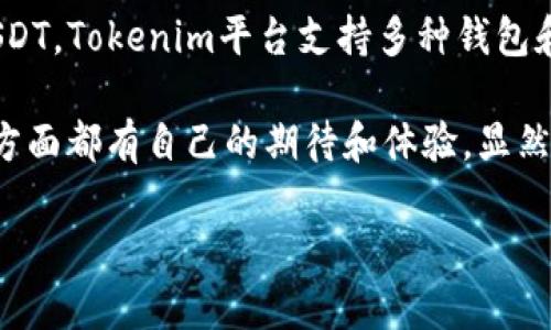 很高兴你提到这个话题！USDT（泰达币）是一种与美元挂钩的稳定币，广泛用于加密货币市场，提供稳定的价值存储方式。在加密货币进行交易、获取收益和进行转账时，USDT由于其稳定性而被广泛使用。

Tokenim是一个相对较新的数字资产交易平台，用户在上面进行各种数字货币的交易和存储。对于“USDT可以存在Tokenim吗”这个问题，答案是肯定的，Tokenim允许用户存储和交易USDT。

在Tokenim上存放USDT的具体步骤是怎样的呢？首先，用户需注册并验证账户，然后在账号中充值USDT。Tokenim平台支持多种钱包和合约，用户只需将USDT地址复制，发送USDT到该地址，便可成功存储。

此外，Tokenim的使用体验也是一个重要的因素。许多人对于交易平台的界面、手续费和客户服务等方面都有自己的期待和体验。显然，Tokenim在不断发展中，努力提升用户体验，真心希望更多的用户能体验到这个平台的便捷与创新。

如果你还有其他关于USDT或Tokenim的问题，欢迎继续询问！