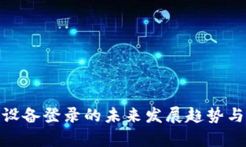 TokenIM多设备登录的未来发展趋势与安全性解析