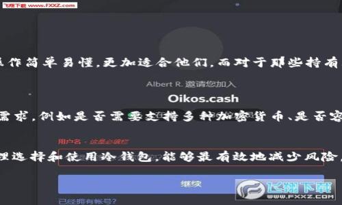 冷钱包（Cold Wallet）是用来存储加密货币的一种方式，它将私钥离线保存，从而提高了安全性。NPT 在加密货币的上下文中，通常指的是“Non-Fungible Token”（非同质化代币）的简称，虽然“冷钱包的NPT”这个词汇在加密货币行业并不常见。但如果你是在询问冷钱包如何与非同质化代币（NFT）相关联，以下是一些有用的信息。

### 冷钱包与非同质化代币（NFT）

#### 冷钱包的定义与功能
冷钱包，也被称为离线钱包，是一种将私钥存储在不与互联网连接的设备上的加密货币钱包。它的主要功能是为了安全存储加密资产，尤其是在保护资产免受可能的黑客攻击和网络漏洞方面，冷钱包提供了极大的优势。

#### 为什么需要冷钱包存储NFT
与其它类型的加密资产一样，非同质化代币（NFT）也需要存储在安全的地方。虽然很多人选择将NFT存藏在热钱包（在线钱包）中以便于交易，但这也带来了较高的风险，因为网络攻击可能导致资产被盗。冷钱包则为存储NFT提供了一个安全的环境，通常使用硬件钱包，如Ledger或Trezor，来离线存储NFT的私钥。

#### NFT的寒冷储存
冷钱包存储NFT的方法通常包括通过生成密钥对，将私钥导出到冷钱包，然后将NFT与该私钥相对应的地址关联。使用者可以在需要交易NFT时，连接冷钱包到互联网，进行交易后再次离线，以保证私钥的安全性。

### 冷钱包的NPT表现出哪些特点
#### 1. 安全性
冷钱包提供的最明显的好处就是安全性，冷钱包避免了网络的潜在威胁，保持用户资产的安全。因此，冷钱包对NFT投资者而言是非常重要的，尤其是当他们持有价值量较大的NFT项目时。

#### 2. 可用性
尽管冷钱包提供了安全性，但在可用性上可能会略显不便。交易过程相比于热钱包较为繁琐，用户需要在冷钱包和网络之间频繁切换，但这种安全措施无疑是值得的，尤其在高风险环境中。

### 常见问题解答

#### 问题一：冷钱包是否适合所有投资者？
##### 回答：
关于这一点，我真心觉得冷钱包并不一定适合所有投资者。初学者或对加密资产了解不深的用户，可能觉得冷钱包的使用稍显复杂，热钱包的操作简单易懂，更加适合他们。而对于那些持有大量资产，尤其是高价值NFT的资深投资者，选择冷钱包来确保资产安全是非常必要的。毕竟，谁不希望自己的资产得到最好的保护呢？

#### 问题二：如何选择合适的冷钱包？
##### 回答：
选择冷钱包的确是一个有点遗憾的过程，因为市面上有很多品牌，每个品牌的安全性、兼容性、用户体验都有所不同。用户需要认真评估自己的需求，例如是否需要支持多种加密货币、是否容易与NFT平台连接等。建议挑选那些评价较高、口碑良好的品牌，同时一定要关注其安全更新情况。这样才能确保投资的资产安全无忧。

### 小结
冷钱包作为存储非同质化代币（NFT）的一种安全方式，虽然在使用上会略显复杂，但它对高价值投资者来说却是不可或缺的保护手段。通过合理选择和使用冷钱包，能够最有效地减少风险，保障用户的资产安全。我们在这个快速发展的加密市场中，应该合理审视和使用各种工具，使我们的投资更安全、更有保障。 

希望这能帮助你理解冷钱包与NPT的关系，并帮助到你的搜索需求！如果还有其他问题，随时问我哦！