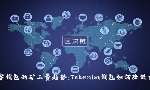 未来数字钱包的矿工费趋势：Tokenim钱包如何降低交易成本