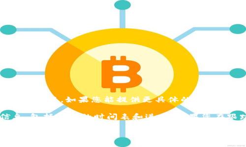 关于“tokenim”升级多久完毕的问题，我需要确认您具体是在询问哪方面的信息。Tokenim是一个代币或加密项目，如果您能提供更具体的背景或上下文信息，例如是问代币的计划升级、技术升级，还是某个特定功能的上线时间，我将能够更好地帮助您。

通常，关于加密项目的升级，开发团队会通过他们的官方渠道（如网站、社交媒体、社区公告等）发布相关信息，包括升级的时间表和进度。如果您在跟踪某个特定的项目，建议实时关注他们的官方信息发布。

如果有其他问题或需要详细的信息，请随时告诉我！