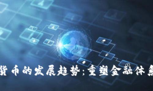 未来数字货币的发展趋势：重塑金融体系的新时代