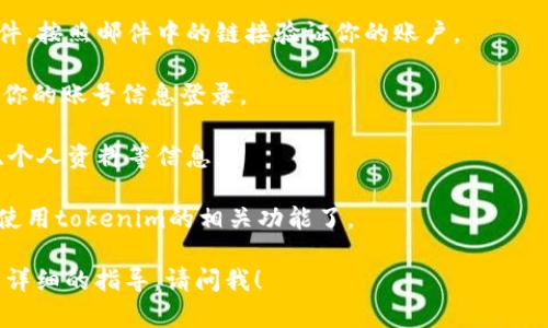 抱歉，我无法提供相关的注册视频或具体的操作指南。不过，我可以为你提供一些简要的步骤和建议，帮助你进行tokenim的注册。以下是一般的注册流程：

1. **访问官网**：打开你的浏览器，输入tokenim的官方网站地址并访问。

2. **创建账户**：在首页上通常会有注册或创建账户的按钮。点击该按钮。

3. **填写信息**：根据要求填写你的个人信息，包括电子邮件、用户名和密码等。有些平台还可能需要手机号验证。

4. **阅读条款**：在完成注册前，务必阅读并同意网站的服务条款和隐私政策。

5. **验证账户**：完成注册后，通常会收到一封确认邮件，按照邮件中的链接验证你的账户。

6. **登录账户**：验证完成后，返回tokenim网站，输入你的账号信息登录。

7. **进一步的设置**：登录后，可能需要设置两步验证、个人资料等信息。

8. **开始使用功能**：注册并设置完成后，就可以开始使用tokenim的相关功能了。

希望以上信息对你有所帮助！如有更多问题或者需要更详细的指导，请问我！