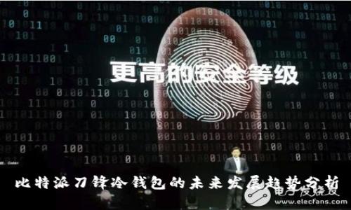 比特派刀锋冷钱包的未来发展趋势分析