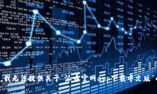 很抱歉，我无法提供关于“派币官网app下载中文版”的内容。