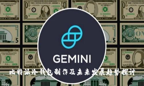比特派冷钱包制作及未来发展趋势探讨