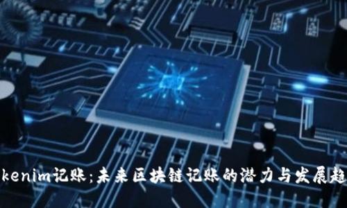 Tokenim记账：未来区块链记账的潜力与发展趋势