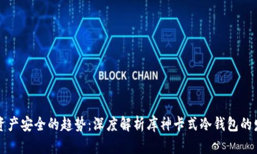未来数字资产安全的趋势：深度解析库神卡式冷钱包的发展与优势