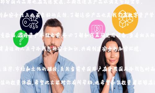 国外冷钱包中国可以用吗？探讨加密货币安全存储的未来趋势

冷钱包,加密货币,安全存储,区块链/guanjianci

引言
在数字货币的浪潮中，安全存储加密资产成为每位投资者心中头等大事。尤其是冷钱包，这种离线存储方式因其高安全性而受到广泛关注。但在这波热潮中，也有一个重要问题浮出水面：国外冷钱包，中国可以用吗？

这不仅关乎技术也触及法律、合规和科技趋势。随着全球加密市场的快速发展，投资者面临的安全挑战和选择也愈发复杂。我真心觉得，了解这方面的知识是每位加密货币持有者的必修课。

什么是冷钱包？
冷钱包是一种加密货币存储方式，主要指不连接互联网的硬件或纸质存储设备。因为其脱离网络，冷钱包极大地降低了黑客攻击的风险，确保资产的安全。这类钱包通常采用硬件设备（如 Ledger、Trezor）或纸质钱包的形式。

国外冷钱包的优势
国外冷钱包通常在技术和用户体验上都较为成熟。例如，许多国外冷钱包品牌在加密领域拥有悠久的历史背景和良好的口碑，提供更广泛的技术支持、定期更新和用户社区的反馈。

有一点我个人非常认同，国外冷钱包往往能够兼容多个币种及代币，使得其用户在数字资产的多样性方面得到了极大的便利。特别是在中国市场相对封闭的情况下，这种兼容性显得尤为重要。

中国与国外冷钱包的兼容性
针对“国外冷钱包，中国可以用吗？”这个问题，首先我们要明确的一点是，技术上的兼容性并不存在问题。只要你能够将冷钱包的公钥和私钥保存好，中国用户可以使用任何来自国外的冷钱包。

不过，操作起来却不是那么简单。因为在中国大陆，由于政策法规的限制，相关的加密货币交易平台和信息获取都有一定的困难。用户在使用国外冷钱包时，网络上可能无法获得实时的支持和服务。

法律法规的限制
中国对加密货币交易的监管相对严格，虽然持有加密货币的个人并没有明文禁止，但仍需遵循相应的法律法规。这使得部分国外冷钱包在进入中国市场时面临挑战。

有点遗憾的是，许多国外的加密存储技术并未针对中国市场进行本地化，因此可能在使用过程中遇到语言问题，或无法获取相关的技术支持。

使用国外冷钱包的风险与挑战
除了政策与法律的限制，使用国外冷钱包还有几方面的风险。例如，设备丢失或损坏可能导致资产不可恢复。此外，用户必须具备一定的技术能力，以妥善操作和管理冷钱包。

我认为，了解这些风险是非常重要的。无论身在何处，用户都应对自己的加密资产保持高度的警惕和自我保护意识。

未来趋势
随着科技的发展，我们能看到越来越多的解决方案正逐步浮现。冷钱包技术的不断升级和支付方式的多样性将为用户提供更多的选择。而在法规方面，随着国际间的交流与合作，中国也有可能在未来进一步放宽对加密资产的监管。

这让我对未来的加密资产存储充满期待。人们将享受到更加友好和安全的加密货币存储解决方案。

可能相关问题一：国内有无值得信赖的冷钱包选择？
虽然国外的冷钱包有其独特的优势，但中国市场也并非没有优质的冷钱包选择。例如，部分国内品牌也在高速发展，不断改进其产品以满足市场需求。

我个人有点推荐一些现有的国内产品，它们不仅符合中国的法律规定，而且在用户支持和安全性上也有良好的反馈。了解这些产品也是我们在数字资产管理道路上不可或缺的一部分。

可能相关问题二：如何安全地使用冷钱包？
使用冷钱包的安全性在于用户自己。首先，确保自身设备的防护，如启用密码保护和双重验证。在将资产冷储之前，务必了解如何正确使用设备，查看相关的使用教程或寻求专业的指导。

真心建议，不仅要定期检查钱包的安全状态，还要备份钱包数据，以防万一。同时，要教育身边的人关于冷钱包的安全知识，共同创建安全的加密环境。

总结
在回答“国外冷钱包，中国可以用吗？”这个问题时，我们看到的不仅是技术的对接，更是法律、市场和文化的碰撞。虽然当前中国用户在使用国外冷钱包时面临一些挑战，但随着加密市场的发展和技术的进步，未来定会有更多的可能性与机会。

在这条路上，我相信，有理性思维与有效措施的加密资产管理，定能让用户获得更具价值的投资体验。希望此文能对你有所帮助，也希望各位投资者能够在这条充满机遇与挑战的道路上稳步前行。