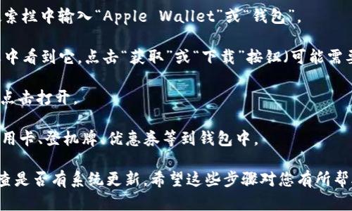 要在iPhone上下载Apple Wallet（苹果钱包）应用，您可以按照以下步骤操作：

1. **确保设备支持**：首先，确认您的iPhone设备是否支持Apple Wallet。一般来说，Apple Wallet功能在运行iOS 9及以上版本的设备上可用。

2. **访问App Store**：打开您的iPhone，然后找到并点击“App Store”图标。

3. **搜索应用**：在App Store的底部菜单中，点击“搜索”选项。在搜索栏中输入“Apple Wallet”或“钱包”。

4. **下载应用**：如果Apple Wallet应用尚未安装，您会在搜索结果中看到它。点击“获取”或“下载”按钮（可能需要输入您的Apple ID密码或使用Face ID/Touch ID进行身份验证）。

5. **打开应用**：下载完成后，返回主屏幕，找到Apple Wallet图标，点击打开。

6. **设置和使用**：按照应用中显示的指示进行设置，您可以添加信用卡、登机牌、优惠券等到钱包中。

如果您在安装过程中遇到困难，确保您的iPhone连接到互联网，并检查是否有系统更新。希望这些步骤对您有所帮助！