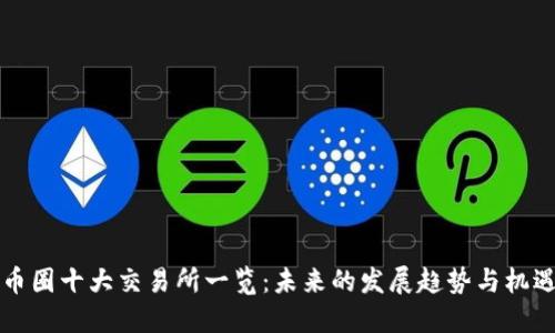 币圈十大交易所一览：未来的发展趋势与机遇