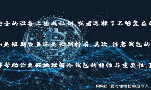 冷钱包的定位和追踪功能是一个较为复杂和重要的话题。为了深入探讨这一问题，我们将详尽阐述冷钱包的定义、优缺点、与访问权限的相关性，以及用户在使用冷钱包时应该注意的安全问题等方面。在此过程中，我们会情感化地表达相关的思考和看法，确保文字的流畅和可读性。

什么是冷钱包？
冷钱包是一种存储数字货币的方式，它与互联网断开连接，因此被认为是相对安全的选择。冷钱包的形式多种多样，常见的有硬件钱包、纸钱包等。由于其离线特性，相较于热钱包（在线钱包），冷钱包在抵御黑客攻击和恶意软件方面具有更强的优势。

冷钱包的定位与追踪
那么，冷钱包可以定位追踪吗？很多人可能会觉得，这是一个十分重要的问题，尤其是在数字资产安全越来越受到重视的情况下。首先，冷钱包本身并不具备定位功能。因为冷钱包的设计初衷是为了确保私钥不被黑客获取，而这与定位功能存在着根本的矛盾。

冷钱包一旦连接到网络，才有可能被某些工具追踪到其相关联的地址和交易。即使在网络上进行交易，冷钱包的用户依然可以使用一些隐私保护技术，例如混币服务，来增加资产的匿名性。因此，冷钱包在本质上是采用一种“安全隔离”的方式，避免被实时追踪。

冷钱包的优缺点
任何事物都有其两面性，冷钱包也不例外。我们来看一下它的主要优缺点。

h4优点/h4
ul
    listrong安全性高：/strong如前所述，冷钱包不在线，因此可以有效防止黑客对数字资产的攻击。/li
    listrong适合长期持有：/strong对于那些想在多年内持有数字货币的投资者，冷钱包无疑是一个非常好的选择。/li
    listrong多种形式：/strong用户可以选择硬件钱包、纸质钱包等多种形式，这样可以根据自己的需求选择最适合的方式。/li
/ul

h4缺点/h4
ul
    listrong不方便：/strong在需要频繁交易时，冷钱包因为不在线，会显得非常不便，需要提前做出规划。/li
    listrong丢失风险：/strong一旦冷钱包设备丢失或损坏，而又没有备份，就可能导致数字资产的永久丢失，真是令人痛心。/li
/ul

如何保护冷钱包的安全
冷钱包虽然安全，但用户仍需时刻保持警惕。以下是一些保护冷钱包安全的建议：

ul
    listrong选择知名品牌：/strong购买硬件钱包时，建议选择信誉良好的品牌，避免一些小众品牌可能带来的安全隐患。/li
    listrong进行定期备份：/strong制作冷钱包的备份，尤其是纸钱包，确保在设备丢失的情况下仍能恢复资产。/li
    listrong保持低调：/strong尽量避免在社交媒体上公开自己的数字资产和冷钱包信息，保护个人隐私。/li
/ul

可能相关的问题

h41. 冷钱包能否被黑客攻击？/h4
这是一个许多人关心的问题。其实，虽然冷钱包由于不在线大大降低了被黑客攻击的风险，但并非绝对安全。如果用户在创建冷钱包时不小心，比如在不安全的设备上生成私钥，或者选择了不够复杂的密码，同样可能遭到攻击或窃取。这真是令人遗憾，许多情况下，黑客更喜欢攻击那些不谨慎的用户，而非冷钱包本身。

h42. 如何选择合适的冷钱包？/h4
选择冷钱包并不是一件简单的事情，尤其对于初次接触加密货币的用户来说，选择适合自己的冷钱包显得尤为重要。首先，用户需要考虑自己的需求，例如是短期交易还是长期持有。其次，注意钱包的兼容性，以及是否支持多种数字货币，避免在使用过程中的不便。最后，强烈建议查阅一些用户评论和体验，了解各个冷钱包的优缺点，真正做到知己知彼。

总结
冷钱包是一个相对安全的存储方式，虽然它本身不具备定位和追踪的能力，但用户在使用过程中仍需保持警惕，确保资产的安全。希望通过这些阐释，能够帮助你更好地理解冷钱包的特性与重要性，真心希望每位数字资产持有者都能在这个领域中不再感到迷茫，拥有安全与探索双重保障的使用体验。

此次的讨论不仅是对冷钱包的功能有了更深入的了解，同时也希望大家能够在漫长的数字货币之旅中，保持对安全的重视和对技术的学习。