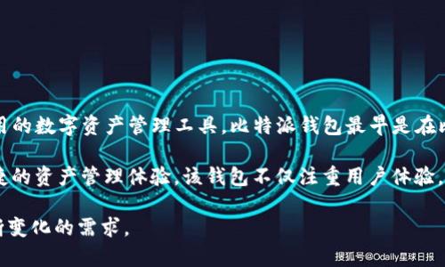 比特派钱包（Bitpie）是一家专注于数字货币钱包服务的公司，成立于中国。该公司致力于为用户提供安全、易用的数字资产管理工具。比特派钱包最早是在比特币、以太坊等数字货币流行之际推出，随着区块链技术的发展，其服务范围也逐渐扩大，用户群体不断增加。

比特派钱包的主要功能包括数字货币的存储、转账、兑换等。此外，它还支持多种主流数字货币，为用户提供便捷的资产管理体验。该钱包不仅注重用户体验，还在安全性上进行了大量投入，采用多重加密技术，确保用户资产的安全。

随着区块链技术的进步和数字货币市场的不断发展，比特派钱包也在不断迭代和提升其功能，以满足用户不断变化的需求。