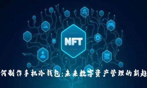 如何制作手机冷钱包：未来数字资产管理的新趋势