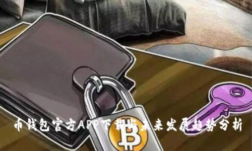 币钱包官方APP下载与未来发展趋势分析