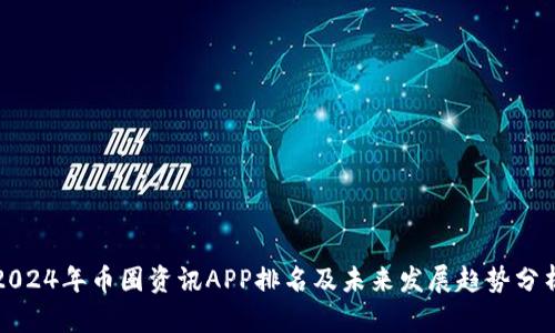 2024年币圈资讯APP排名及未来发展趋势分析