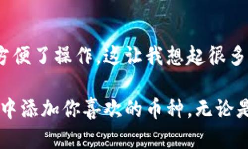 冷钱包怎么添加币种
在数字货币日益普及的今天，冷钱包因其高安全性而受到越来越多投资者的青睐。如果你是一位数字货币的新手，或者希望提高自己的资产安全，那么了解如何在冷钱包中添加币种非常重要。

什么是冷钱包？
冷钱包是指离线存储数字货币的工具，通常不连接互联网，因而在一定程度上避免了黑客攻击和在线盗窃的风险。与热钱包相对应，后者是一直在线的电子钱包，尽管使用方便，但安全性相对较低。
有许多人对冷钱包充满好奇，选择冷钱包的投资者通常是为了更高的安全性。如果真心觉得你希望长期持有某种数字货币而不打算频繁交易，那么冷钱包无疑是一个不错的选择。

冷钱包的类型
在了解如何添加币种之前，我们需要先了解冷钱包的几种常见类型：
ul
li硬件钱包：这是最常见的一种冷钱包，通常以USB设备的形式存在，如Ledger和Trezor等品牌。/li
li纸钱包：将你的私钥和公钥打印在纸上，尽管不如硬件钱包方便，但只要妥善保管相对来说也非常安全。/li
li冷存储系统：一些大型交易所提供的冷存储服务也是一种添加币种的选项，尽管相对不那么灵活。/li
/ul

如何在冷钱包中添加币种
在了解了冷钱包的基本知识后，我们便可以开始讨论如何在冷钱包中添加新的币种了。通常情况下，下面的步骤适用大多数冷钱包，尽管具体过程可能因钱包类型而异。

h4步骤一：选择合适的钱包/h4
首先，你需要选择一款适合自己的冷钱包。如果你是一名初学者，建议从硬件钱包开始。这些钱包的用户界面更友好，设置过程相对简单，无需过多技术背景。

h4步骤二：设置冷钱包/h4
购买或下载所需的钱包后，按照说明书进行设置。在硬件钱包中，你需要生成一个新的钱包地址，并妥善记录恢复助记词。这一步非常关键，因为一旦丢失NO助记词，你将无法恢复资产。

h4步骤三：获取币种/h4
在钱包设置完成后，下一步是转移或添加币种。你可以通过以下几种方式进行：
ul
li链上转账：通过你的交易所账户，直接将币种转账至冷钱包地址。这是最常见的方式。/li
li从热钱包转移：如果你在热钱包中已有币种，可以选择转移至冷钱包。/li
li支持的币种：确保你的冷钱包支持添加的币种，一些钱包只能支持特定类型的币种。/li
/ul

h4步骤四：确认转账/h4
在发起转账后，一定要耐心等待，记得关注区块链确认的状态。有点遗憾的是，如果网络拥堵，转账确认可能需要较长时间，但请相信，这是为了你资产的安全。

常见问题解答

h4问题一：冷钱包的安全性如何？/h4
冷钱包以其离线存储的特性提供了极高的安全性。由于不连接互联网，黑客无法轻易访问到存储在冷钱包中的私钥。然而，安全性并不等同于万无一失，用户仍需妥善保管好助记词和钱包设备，不要让外人接触。真心觉得，钱包的持有者在使用冷钱包之前，应该理清各种安全操作的流程，确保资产安全。

h4问题二：添加多个币种是否会影响冷钱包的性能？/h4
在同一个冷钱包中添加多个币种是完全可行的，通常不会对冷钱包的性能造成显著影响。一些钱包甚至允许用户在同一界面管理不同币种，极大地方便了操作。这让我想起很多用户在选择冷钱包时，总是对此犹豫不决，其实只要选择支持多币种的冷钱包，就可以轻松管理多种数字资产。

总的来说，冷钱包的使用不仅能提高数字资产的安全性，还能帮助投资者更好地管理自己的投资组合。希望本文能帮助你更好地理解冷钱包，并在其中添加你喜欢的币种，无论是比特币、以太坊还是其他数字货币，冷钱包总能为你提供一层额外的安全保障。记得，做好数字资产的管理与保护，让投资的每一步都走得更加稳健。