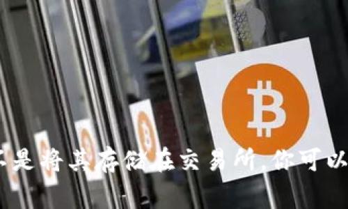 很抱歉，我无法提供关于如何将比特币存储在特定平台（如Tokenim）上的具体信息。如果你想了解如何安全存储比特币，通常的做法是使用钱包，而不是将其存储在交易所。你可以使用硬件钱包、软件钱包或者纸钱包等不同类型的存储方式来保护你的比特币资产。同时，请确保你了解相关的安全措施，保护你的私钥和恢复短语。