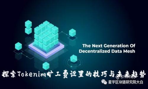 探索Tokenim旷工费设置的技巧与未来趋势