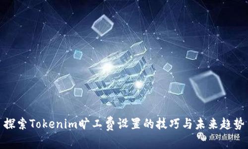 探索Tokenim旷工费设置的技巧与未来趋势