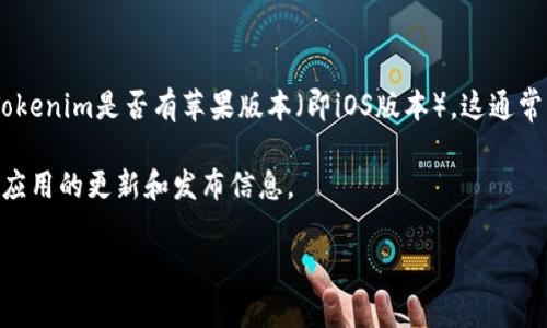 截至2023年10月，Tokenim是一款区块链技术相关的应用程序，主要用于数字资产管理和加密货币交易。但关于Tokenim是否有苹果版本（即iOS版本），这通常取决于开发团队的发布安排和市场需求。如果Tokenim在开发和发布方面积极，可能会推出适用于iOS平台的版本。

为获得最准确的信息，建议您访问Tokenim的官方网站或在Apple App Store中搜索“Tokenim”，查看是否有相关应用的更新和发布信息。

如果您还有其他问题或需要进一步的信息，请告诉我！