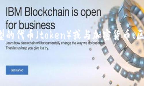 Tokenim 似乎并不是一个广为人知的术语或概念。如果你是指某种特定类型的代币（token）或与加密货币、区块链相关的内容，请提供更多的上下文或详细信息，我会更好地帮助你解答。

如果你有其他问题或者需要了解的内容，请告诉我！