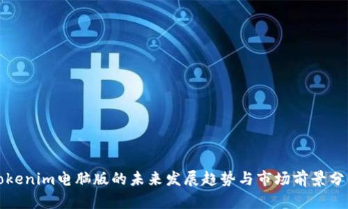 Tokenim电脑版的未来发展趋势与市场前景分析