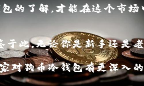 狗币冷钱包的未来发展趋势与投资策略

狗币, 冷钱包, 加密货币, 投资策略/guanjianci

一、什么是狗币冷钱包？
说到狗币（Dogecoin），很多人都会想到它的欢快图标和社群文化。作为一种以网络迷因起家的加密货币，狗币拥有着极其忠实的粉丝群体。而冷钱包则是一种安全存储加密货币的方法，通常用于存储大型投资或者长期保存。简单来说，狗币冷钱包就是用于安全存放狗币的离线设备或数字钱包。它的设计初衷是为了防止黑客攻击和网络漏洞导致的资产损失。

二、狗币冷钱包的重要性
将狗币存储在冷钱包中，有几个无法忽视的优点。首先，冷钱包可以有效保护用户的资产，避免网络攻击或钓鱼诈骗。再者，冷钱包通常是跨平台兼容的，可以方便用户在不同设备之间进行资产管理。最后，由于狗币的价格波动剧烈，很多投资者往往选择持有而不是频繁交易，因此，冷钱包的长期保存特性无疑是最佳选择。

三、狗币冷钱包的类型
市面上有多种类型的冷钱包可供选择，通常分为硬件钱包和纸钱包。硬件钱包是一种专用的硬件设备，能够安全存储私钥，用户只需在平台上操作即可。代表性的有Ledger和Trezor等品牌。而纸钱包则是将私钥和公钥打印在纸上，虽然最古老，但仍然是一种极为安全的存储方式。因此，选择合适的冷钱包也是用户要关注的重要问题。

四、未来狗币冷钱包的发展趋势
根据目前的市场情况，狗币冷钱包在未来将会有以下几个趋势：随着人们对加密货币认知的加深，冷钱包的使用率势必会逐渐上升。而与之相伴的是冷钱包设备和技术的不断更新，硬件钱包的加密技术、用户体验也将持续改进。此外，更多的第三方服务也会开始提供冷钱包的接入，用户的选择将更为丰富。

五、投资策略：如何高效利用狗币冷钱包
在投资狗币时，冷钱包是一个必不可少的工具。有些人或许会想，“冷钱包的安全性不是很高吗？我会失去灵活性。”但事实上，冷钱包并不是一个死物，而是一种资产管理工具。合理地使用冷钱包，就能在不失去安全性的同时保证资产灵活性。而分批投资、定期检查资产等投资策略，将有助于用户更好地管理狗币。

六、两个相关的问题探讨
h4问题一：冷钱包的安全性如何保证？/h4
很多人在考虑购买冷钱包时，都会问“它真的安全么？”。首先，市面上主流的硬件钱包如Ledger和Trezor都经过了严格的审查和测试，冷钱包的私钥永远不会暴露在网络中，这是其最大的安全优势。其次，用户在使用冷钱包时，也要注意自身的安全意识，避免因下载恶意软件而泄露资产。所以，只要按照正确的方式使用冷钱包，安全性自然是有保障的。

h4问题二：狗币即将不会存在是真的吗？/h4
你也许会听说关于“狗币即将不再被认可”这样的消息，确实，这种情况让人难以置信。但我们不能忽视加密市场的快速变化，很多人对于狗币的未来并不十分乐观，但作为一个支持者，我真心认为狗币的社区与文化是非常坚固的。狗币社区不仅积极参与慈善活动，同时也有强大的社交媒体支持它的趋势。因此，尽管未来有诸多不确定性，但我相信狗币还有很大的潜力。

七、结论：安全存储，智慧投资
在这个充满变数的加密货币市场中，安全存储无疑是每位投资者必须优先考虑的。狗币冷钱包的选择与使用，将直接影响到你的投资回报。因此，提升自己对狗币及其冷钱包的了解，才能在这个市场中立于不败之地。希望每位投资者都能够在这个充满机遇的市场中找到属于自己的成功之路。

八、未来展望
随着技术的不断进步，未来的狗币冷钱包可能会融入更多的创新科技，比如生物识别、智能合约等。这种趋势将大大增强用户的安全感，同时也提供更为便捷的操作体验。鉴于此，无论你是新手还是老手，都要保持学习的态度，不断更新自己的知识，这样才能在这个快速发展的市场中永保竞争力。

总之，狗币冷钱包不仅是一个存储工具，还是一种资产管理的理念。随着人们对加密货币认知的加深，未来的投资之路无疑将会更加光明。同时，也希望通过这篇文章，让大家对狗币冷钱包有更深入的了解，能够在如今的投资世界中找到属于自己的方向。