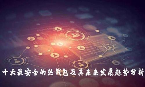 十大最安全的热钱包及其未来发展趋势分析