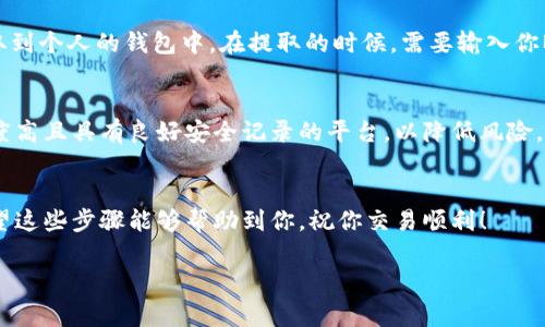将以太坊（ETH）换成比特币（BTC）的过程通常涉及几个步骤，可以通过加密货币交易所或去中心化交易平台来完成。下面是具体的步骤：

步骤一：选择交易平台
首先，你需要选择一个支持ETH/BTC交易对的加密货币交易所。一些知名交易所包括币安（Binance）、火币（Huobi）、Coinbase等。在选择交易所时，请确保该平台的安全性、手续费和用户评价都是可以接受的。

步骤二：注册账户并进行身份验证
如果你还没有在所选交易所注册账户，需要按照指示创建一个账户。这通常涉及到提供一些基础的个人信息并进行身份验证。一旦完成，你就可以登录你的账户。

步骤三：存入以太坊（ETH）
在你的交易账户中找到“存款”选项，选择以太坊（ETH）作为你要存入的货币。你会获得一个以太坊地址，将你所有的ETH从钱包或其他平台转到这个地址。请注意，转账可能需要一些时间，务必耐心等待。

步骤四：进行交易
存款完成后，前往交易市场，查找ETH/BTC的交易对。在这里，你可以选择市价单（立即以市场当前价格成交）或者限价单（设定一个自己的价格来成交）。确保在交易前仔细检查你要交易的数量和价格。

步骤五：提取比特币（BTC）
一旦你的以太坊成功兑换成比特币，你可以选择将比特币存放在交易所或者提取到个人的钱包中。在提取的时候，需要输入你BTC的钱包地址，确认无误后便可以进行提取。

注意事项
在整个过程中，要注意交易费用、市场变动和安全性。在使用交易所时，选择知名度高且具有良好安全记录的平台，以降低风险。同时，务必使用强密码和开启两步验证来保护你的账户。

总结
总之，将ETH换成BTC并不复杂，但需要你对市场有一定的了解和谨慎的态度。希望这些步骤能够帮助到你，祝你交易顺利！

如果你有其他问题或需要更详细的指导，随时可以问我！
