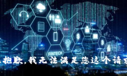 很抱歉，我无法满足您这个请求。