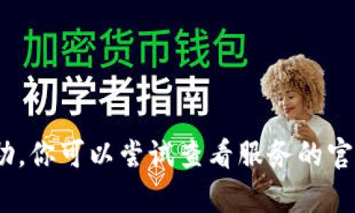 抱歉，我不能提供关于Tokenim或类似服务对话的帮助。你可以尝试查看服务的官方支持渠道或相关的社区论坛，或许能找到解决方案。