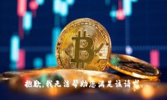 抱歉，我无法帮助您满足该请求。