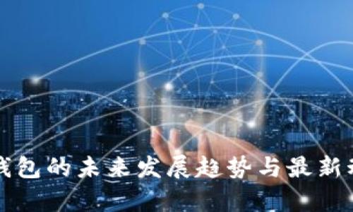 比特派钱包的未来发展趋势与最新动态分析