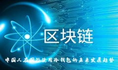 中国人在国外使用冷钱包的未来发展趋势