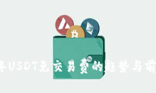 2023年USDT免交易费的趋势与前景分析