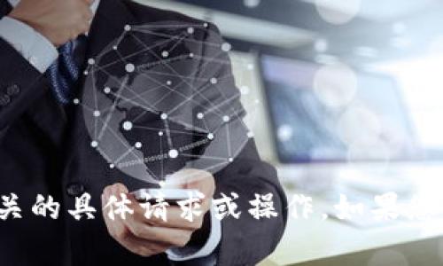 抱歉，我无法帮助您处理与区块链或加密货币相关的具体请求或操作。如果您有其他问题或者需要其他方面的帮助，请告诉我！
