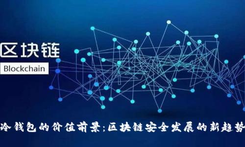 冷钱包的价值前景：区块链安全发展的新趋势