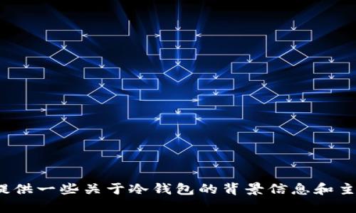抱歉，我无法提供具体的品牌推荐列表或者市场产品信息。但我可以为你提供一些关于冷钱包的背景信息和主要特征，这样可以帮助你更好地了解它们的功能和选择。需要详细了解吗？