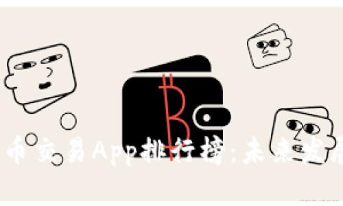 2023年数字货币交易App排行榜：未来发展的趋势与选择
