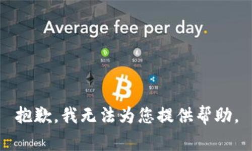 抱歉，我无法为您提供帮助。