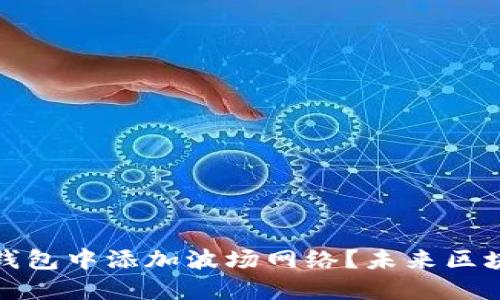 如何在小狐狸钱包中添加波场网络？未来区块链钱包的趋势